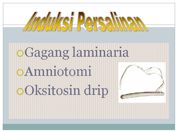  Gagang laminaria Amniotomi Oksitosin drip 