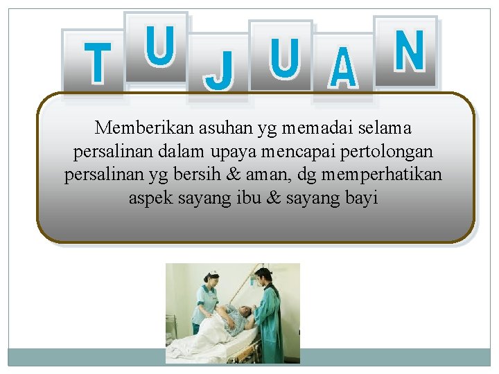 Memberikan asuhan yg memadai selama persalinan dalam upaya mencapai pertolongan persalinan yg bersih &