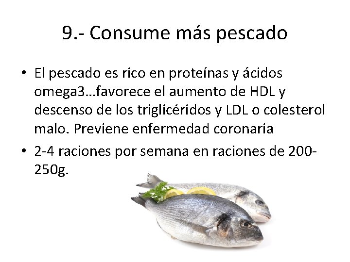 9. - Consume más pescado • El pescado es rico en proteínas y ácidos