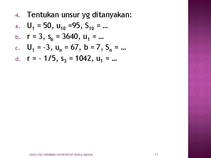 4. a. b. c. d. Tentukan unsur yg ditanyakan: U 1 = 50, u