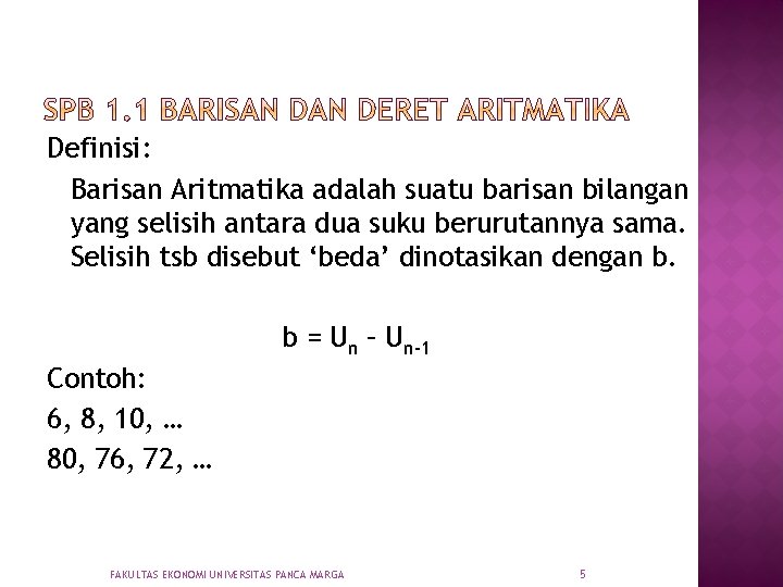 Definisi: Barisan Aritmatika adalah suatu barisan bilangan yang selisih antara dua suku berurutannya sama.