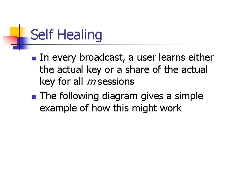 Self Healing n n In every broadcast, a user learns either the actual key