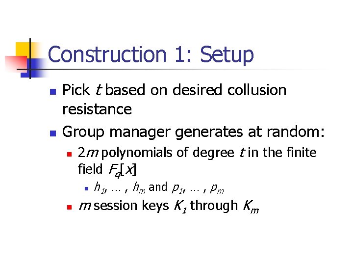 Construction 1: Setup n n Pick t based on desired collusion resistance Group manager