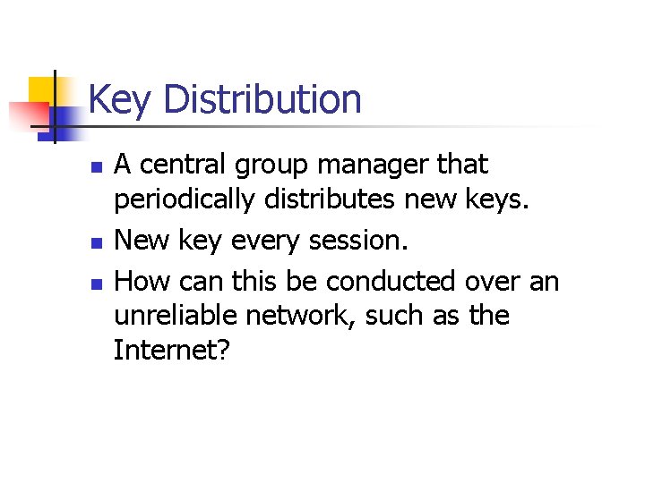 Key Distribution n A central group manager that periodically distributes new keys. New key