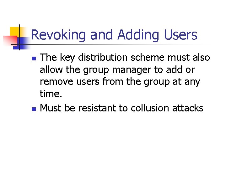 Revoking and Adding Users n n The key distribution scheme must also allow the