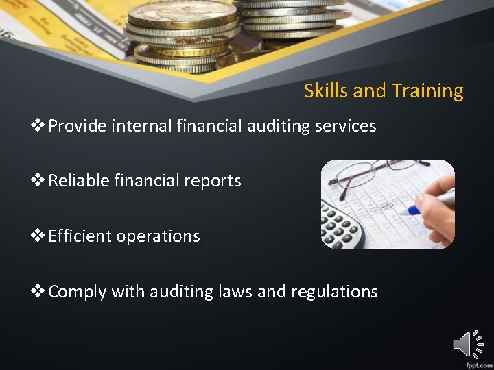 Skills and Training v Provide internal financial auditing services v Reliable financial reports v