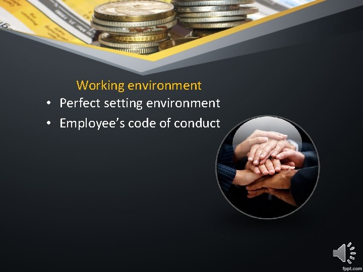 Working environment • Perfect setting environment • Employee’s code of conduct 