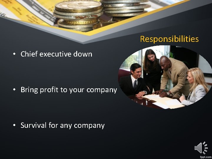 Responsibilities • Chief executive down • Bring profit to your company • Survival for