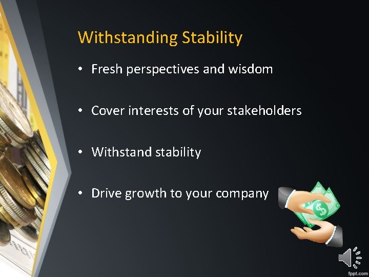 Withstanding Stability • Fresh perspectives and wisdom • Cover interests of your stakeholders •