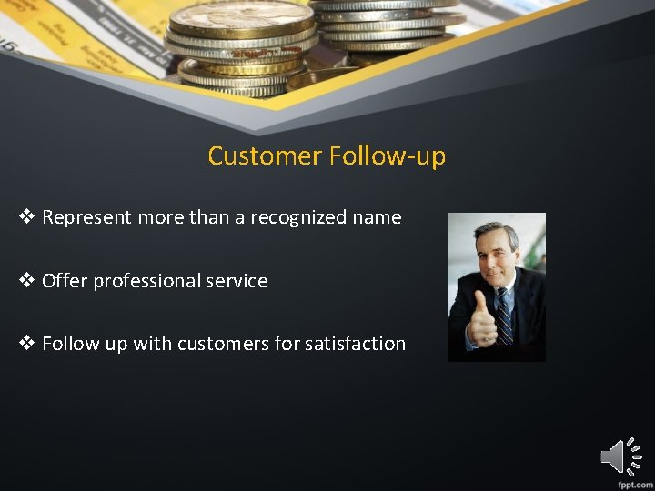 Customer Follow-up v Represent more than a recognized name v Offer professional service v