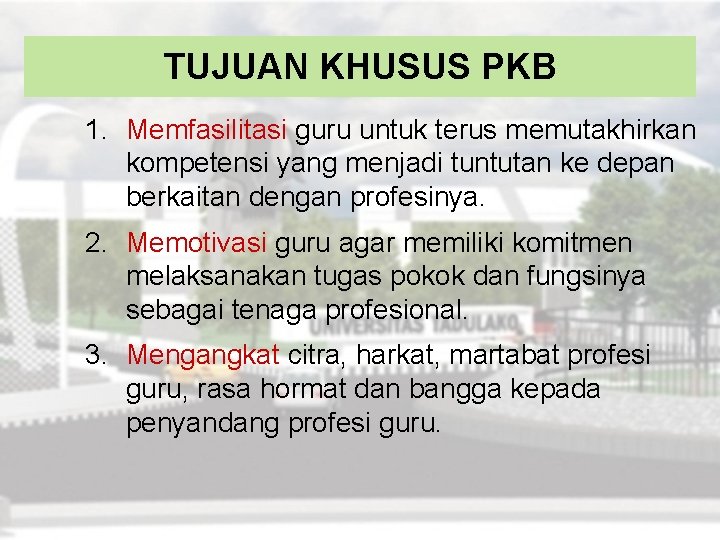 TUJUAN KHUSUS PKB 1. Memfasilitasi guru untuk terus memutakhirkan kompetensi yang menjadi tuntutan ke