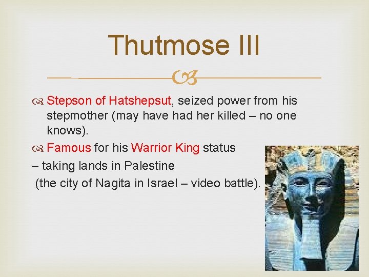 Thutmose III Stepson of Hatshepsut, seized power from his stepmother (may have had her