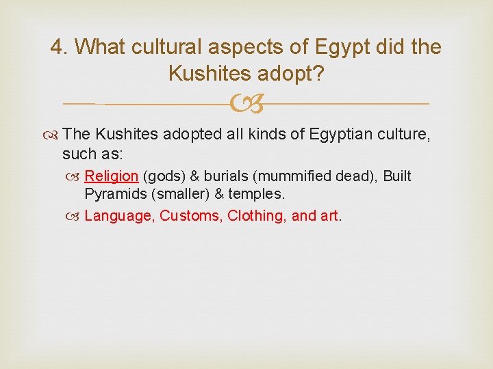 4. What cultural aspects of Egypt did the Kushites adopt? The Kushites adopted all