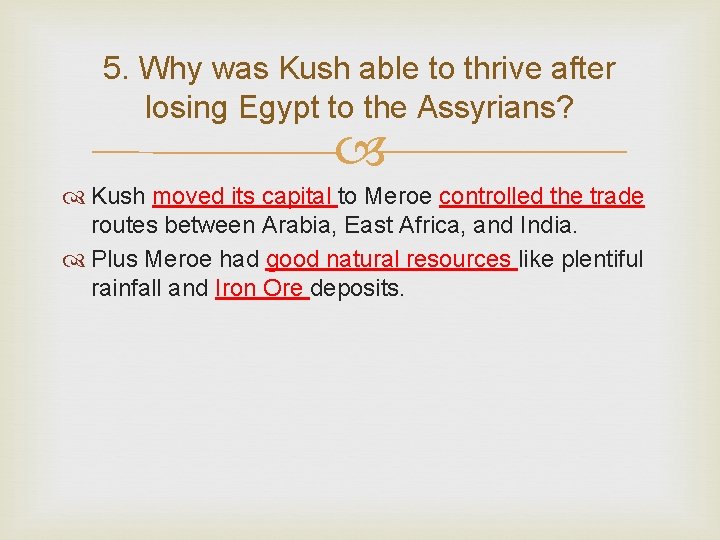 5. Why was Kush able to thrive after losing Egypt to the Assyrians? Kush