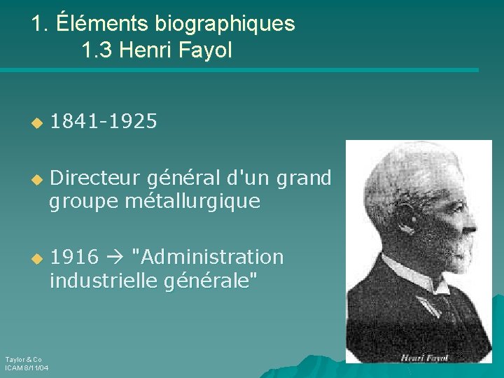 1. Éléments biographiques 1. 3 Henri Fayol u u u Taylor & Co ICAM