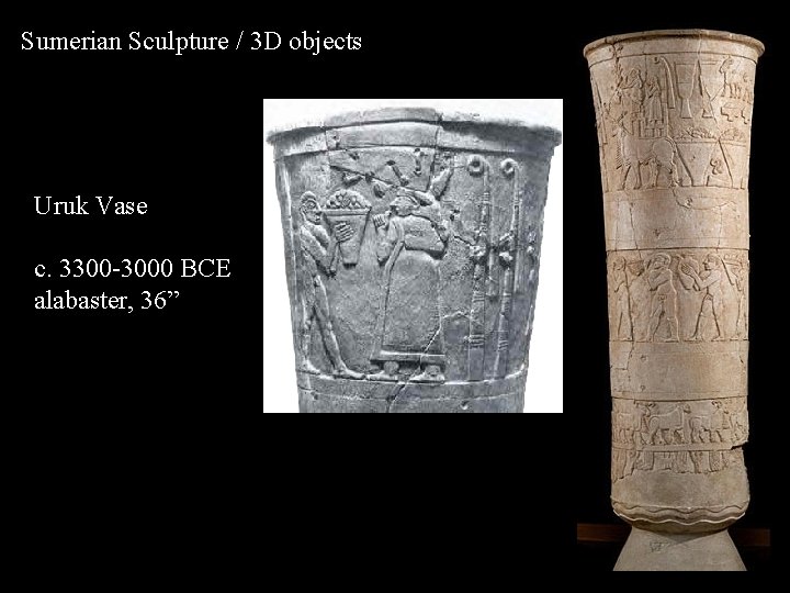 Sumerian Sculpture / 3 D objects Uruk Vase c. 3300 -3000 BCE alabaster, 36”