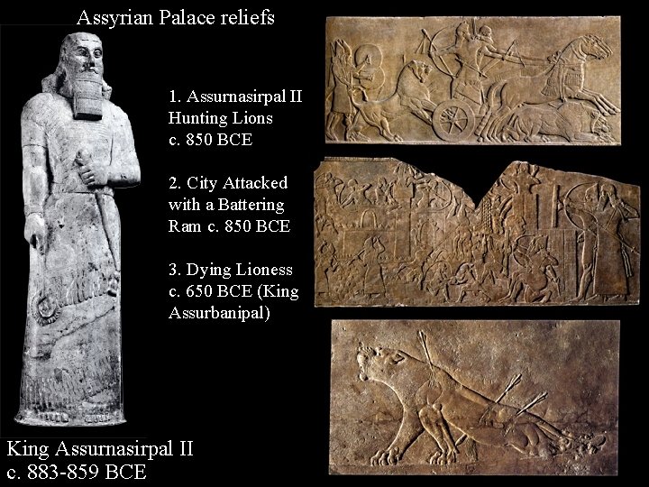 Assyrian Palace reliefs 1. Assurnasirpal II Hunting Lions c. 850 BCE 2. City Attacked