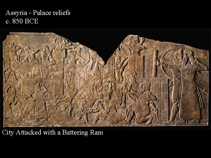 Assyria - Palace reliefs c. 850 BCE City Attacked with a Battering Ram 