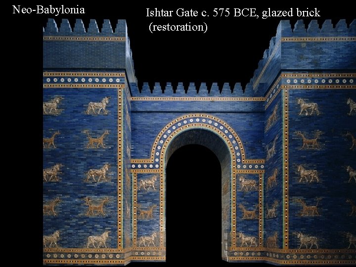 Neo-Babylonia Ishtar Gate c. 575 BCE, glazed brick (restoration) 