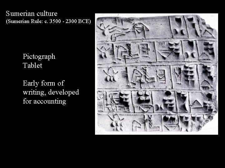 Sumerian culture (Sumerian Rule: c. 3500 - 2300 BCE) Pictograph Tablet Early form of