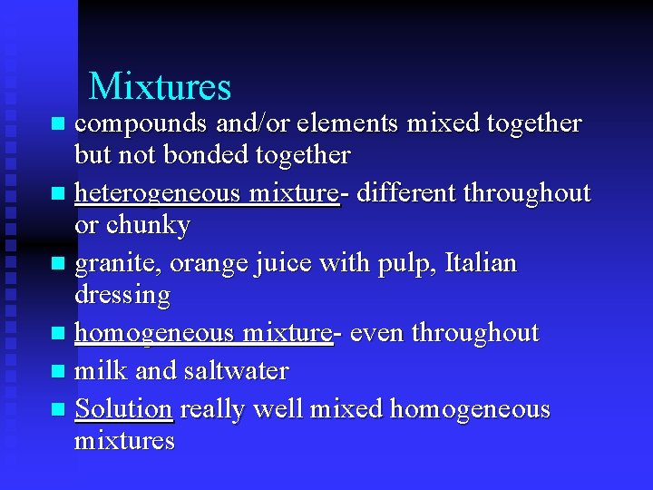 Mixtures compounds and/or elements mixed together but not bonded together n heterogeneous mixture- different