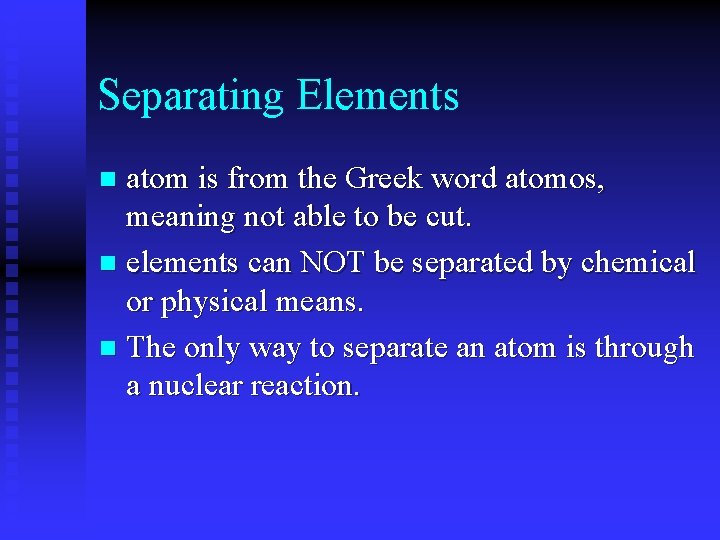 Separating Elements atom is from the Greek word atomos, meaning not able to be