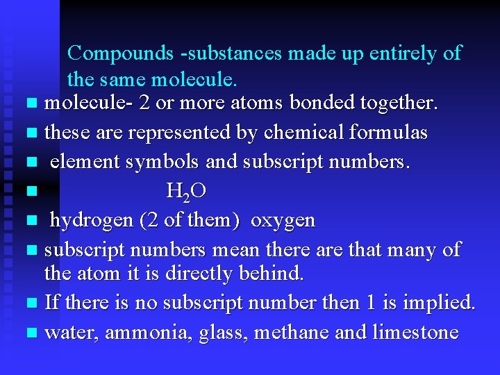 Compounds -substances made up entirely of the same molecule. n molecule- 2 or more