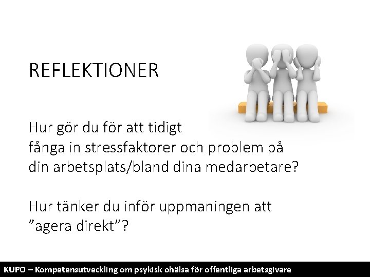 REFLEKTIONER Hur gör du för att tidigt fånga in stressfaktorer och problem på din