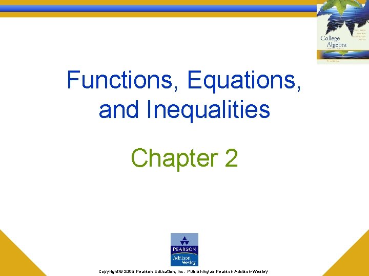 Functions, Equations, and Inequalities Chapter 2 Copyright © 2006 Pearson Education, Inc. Publishing as