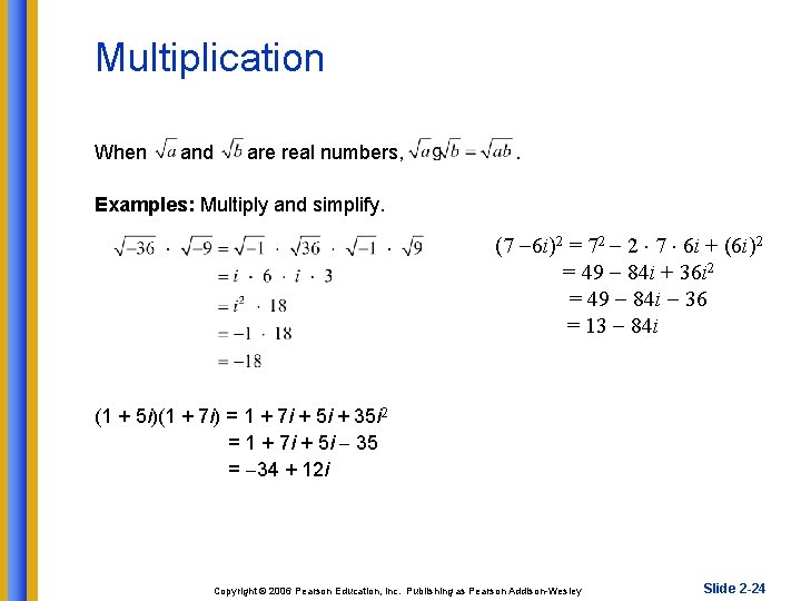 Multiplication When and are real numbers, . Examples: Multiply and simplify. (7 6 i)2