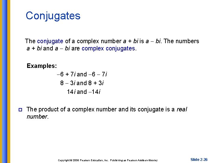 Conjugates The conjugate of a complex number a + bi is a bi. The