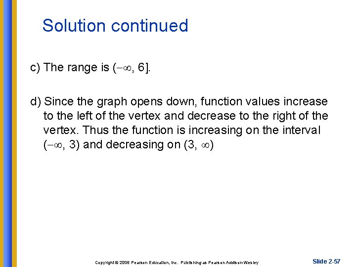 Solution continued c) The range is ( , 6]. d) Since the graph opens