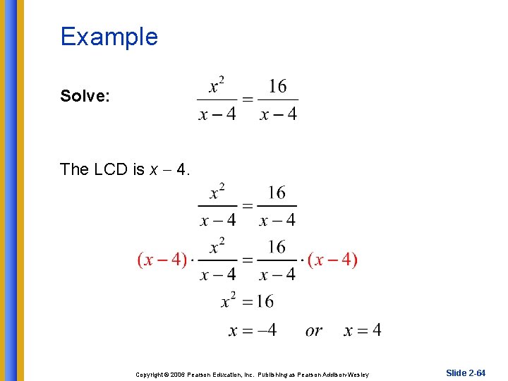 Example Solve: The LCD is x 4. Copyright © 2006 Pearson Education, Inc. Publishing