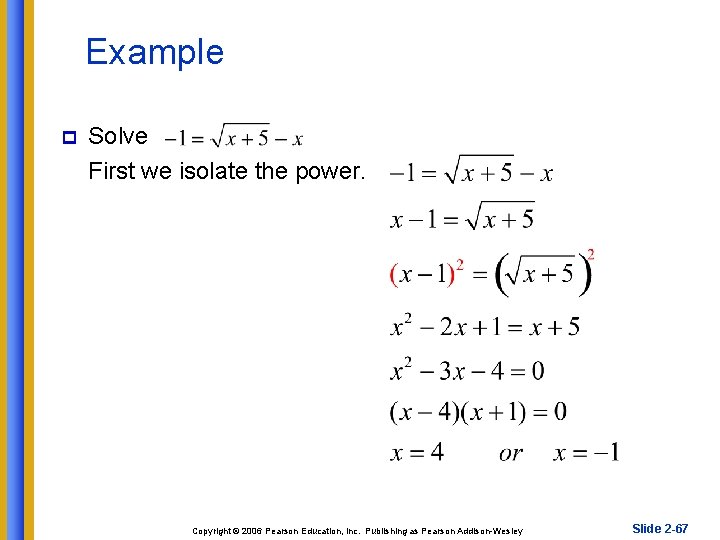 Example p Solve First we isolate the power. Copyright © 2006 Pearson Education, Inc.
