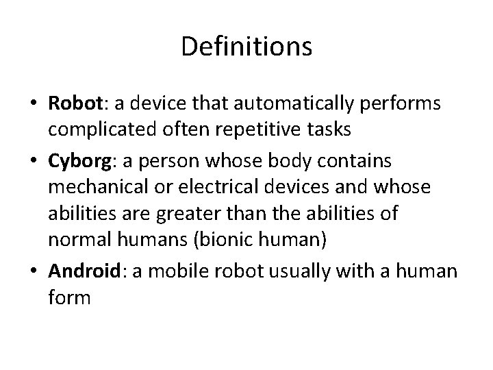Definitions • Robot: a device that automatically performs complicated often repetitive tasks • Cyborg: