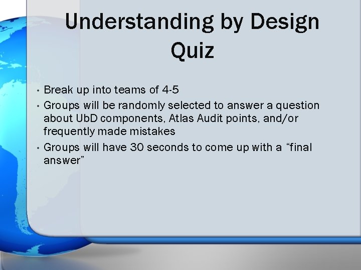 Understanding by Design Quiz • • • Break up into teams of 4 -5