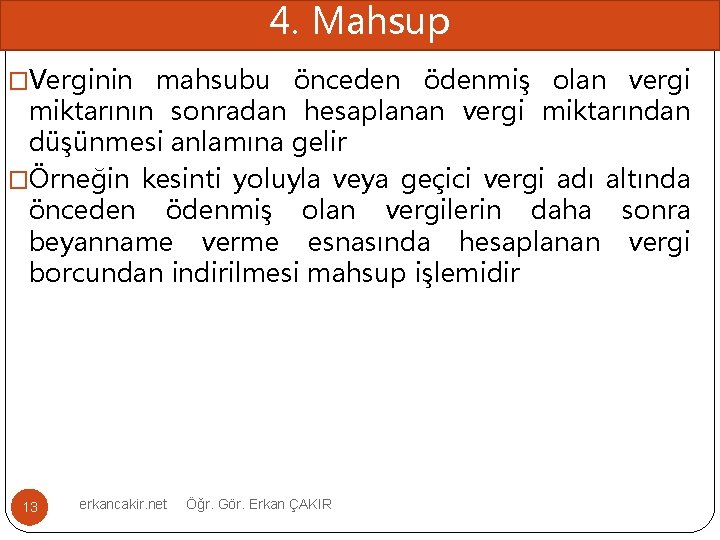 4. Mahsup �Verginin mahsubu önceden ödenmiş olan vergi miktarının sonradan hesaplanan vergi miktarından düşünmesi