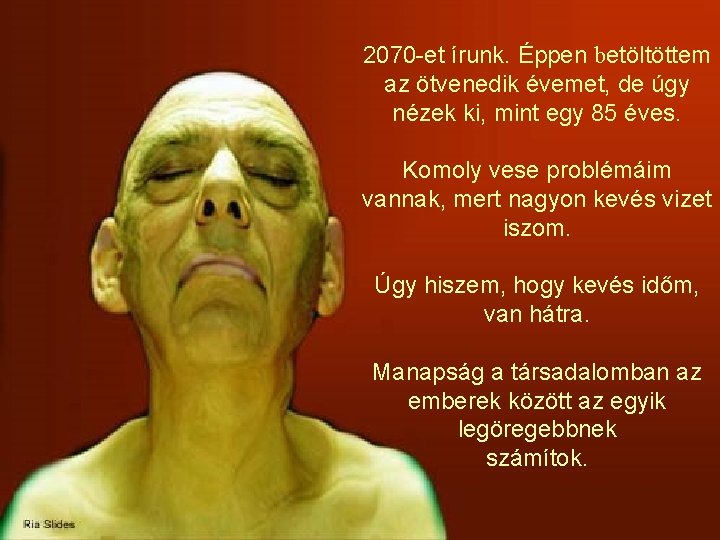 2070 -et írunk. Éppen betöltöttem az ötvenedik évemet, de úgy nézek ki, mint egy