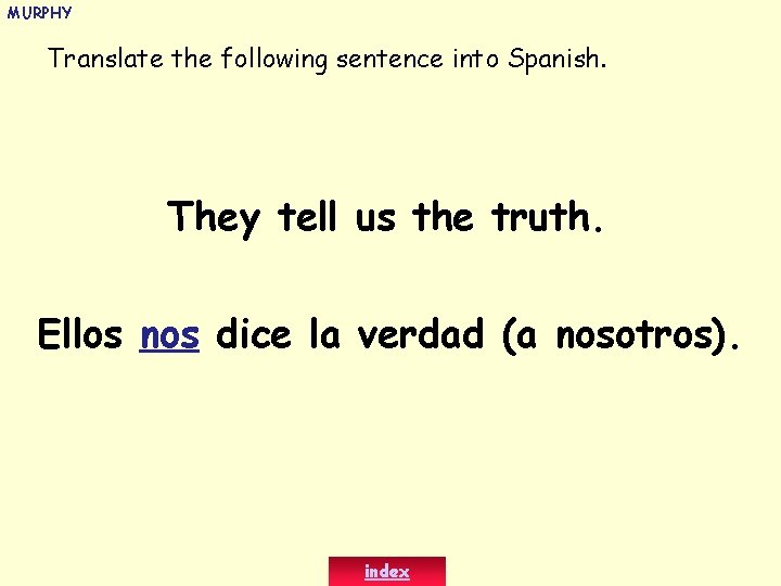 MURPHY Translate the following sentence into Spanish. They tell us the truth. Ellos nos