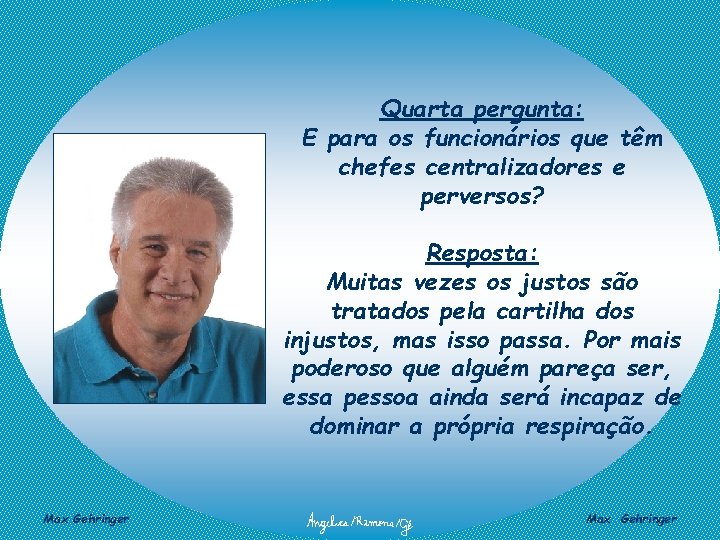 Quarta pergunta: E para os funcionários que têm chefes centralizadores e perversos? Resposta: Muitas