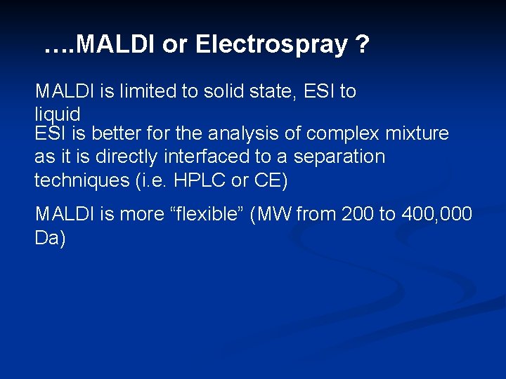 …. MALDI or Electrospray ? MALDI is limited to solid state, ESI to liquid