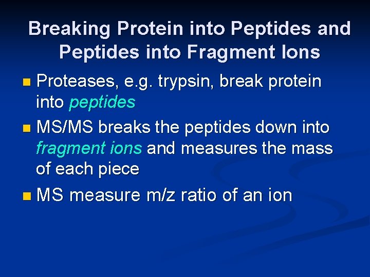 Breaking Protein into Peptides and Peptides into Fragment Ions Proteases, e. g. trypsin, break