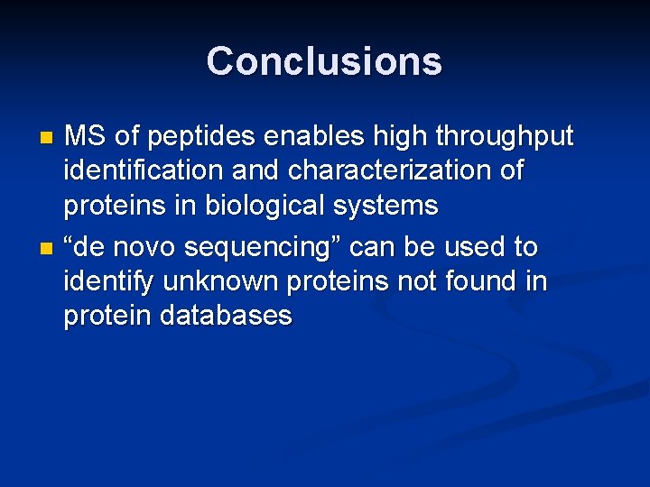 Conclusions MS of peptides enables high throughput identification and characterization of proteins in biological
