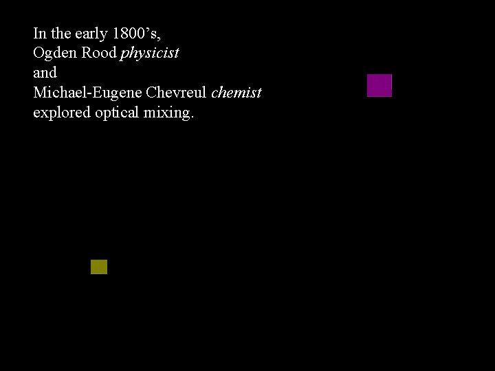 In the early 1800’s, Ogden Rood physicist and Michael-Eugene Chevreul chemist explored optical mixing.