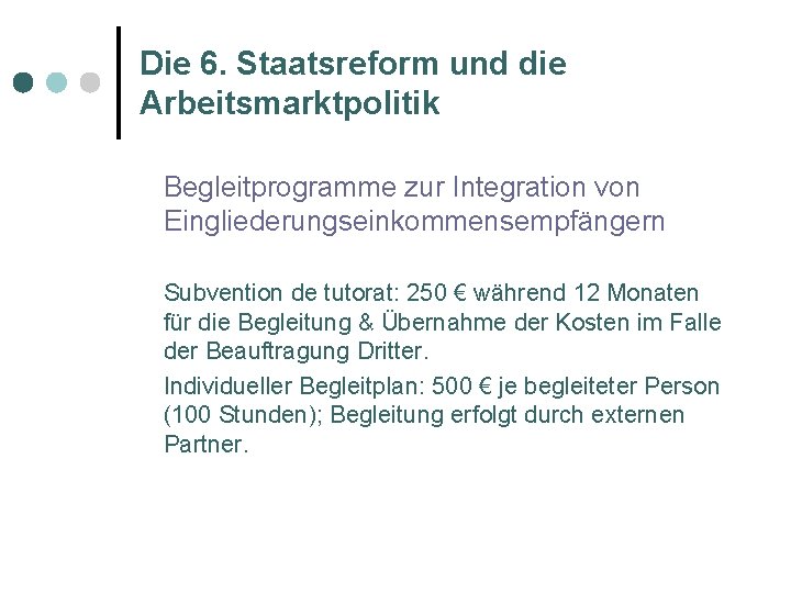 Die 6. Staatsreform und die Arbeitsmarktpolitik Begleitprogramme zur Integration von Eingliederungseinkommensempfängern Subvention de tutorat: