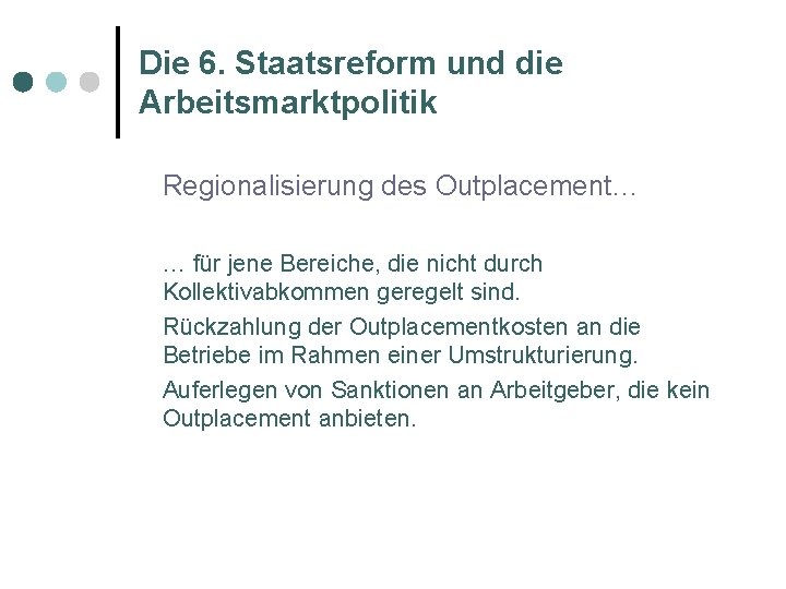 Die 6. Staatsreform und die Arbeitsmarktpolitik Regionalisierung des Outplacement… … für jene Bereiche, die