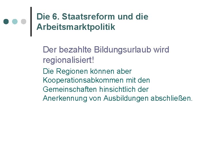 Die 6. Staatsreform und die Arbeitsmarktpolitik Der bezahlte Bildungsurlaub wird regionalisiert! Die Regionen können