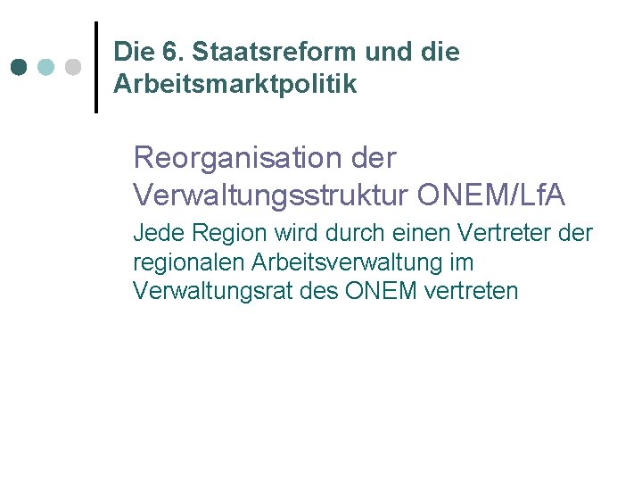 Die 6. Staatsreform und die Arbeitsmarktpolitik Reorganisation der Verwaltungsstruktur ONEM/Lf. A Jede Region wird