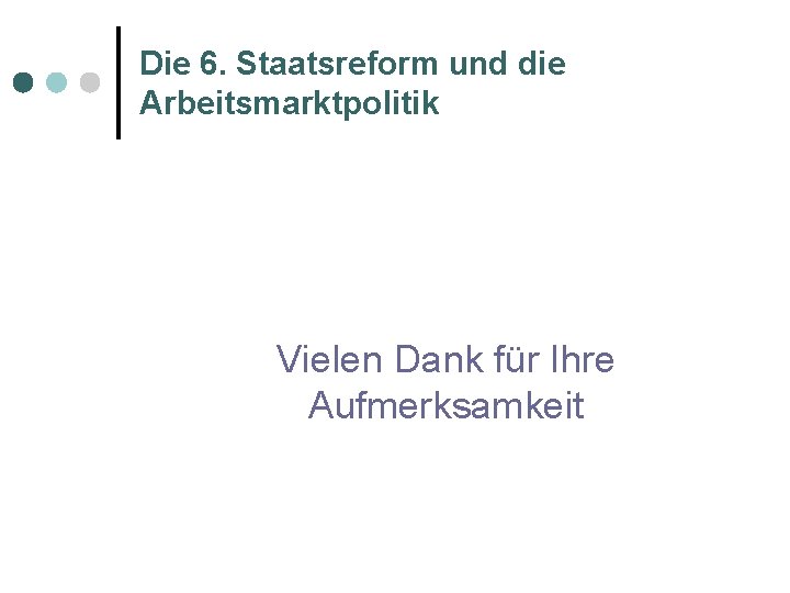 Die 6. Staatsreform und die Arbeitsmarktpolitik Vielen Dank für Ihre Aufmerksamkeit 