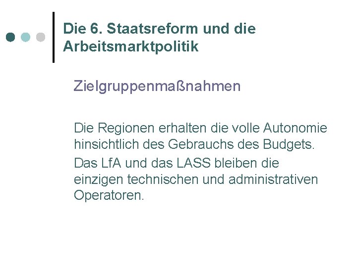 Die 6. Staatsreform und die Arbeitsmarktpolitik Zielgruppenmaßnahmen Die Regionen erhalten die volle Autonomie hinsichtlich